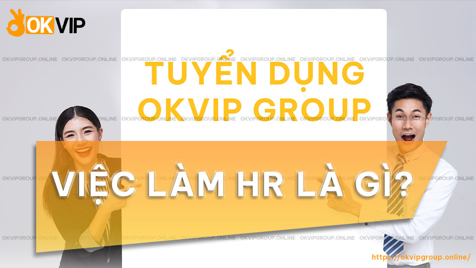 Nhân viên HR là vị trí không thể thiếu của những tập đoàn lớn