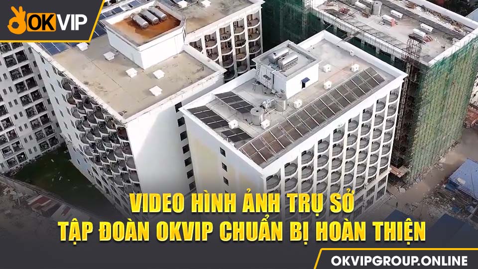 Trụ sở mới của tập đoàn OKVIP chuẩn bị được hoàn thiện